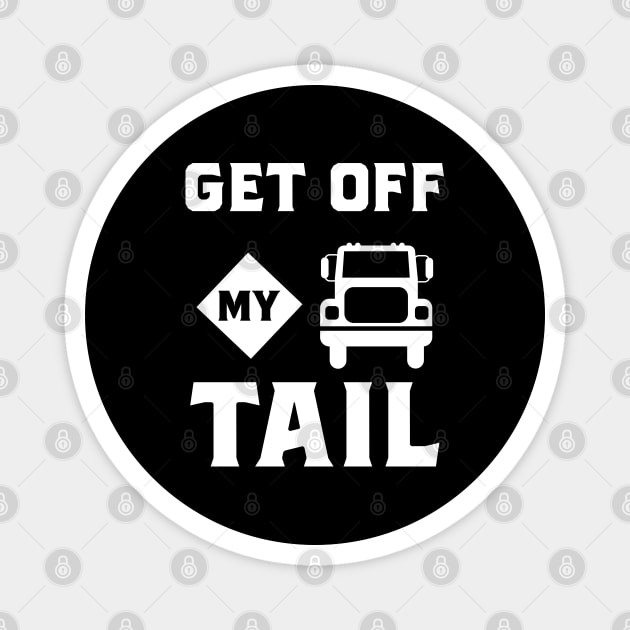 Get off my tail. Truck Driver gift Magnet by rodmendonca